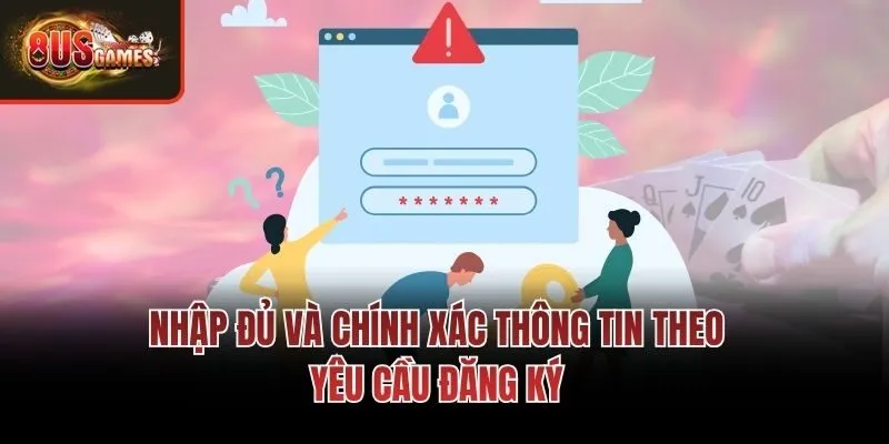 Nhập đủ và chính xác thông tin theo yêu cầu đăng ký