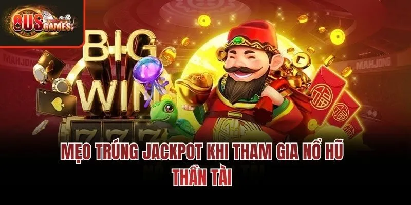 Mẹo trúng jackpot khi tham gia nổ hũ thần tài